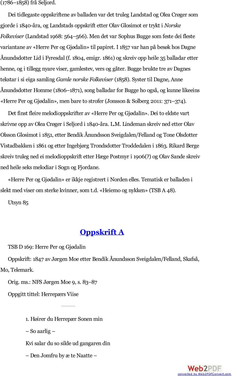 Men det var Sophus Bugge som feste dei fleste variantane av «Herre Per og Gjødalin» til papiret. I 1857 var han på besøk hos Dagne Ånundsdotter Lid i Fyresdal (f. 1804, emigr.
