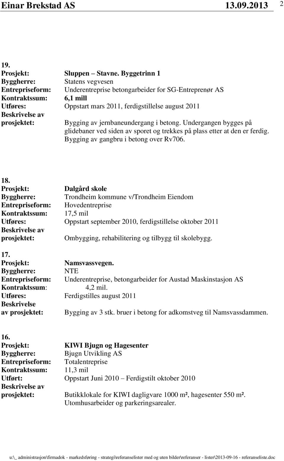 prosjektet: Bygging av jernbaneundergang i betong. Undergangen bygges på glidebaner ved siden av sporet og trekkes på plass etter at den er ferdig. Bygging av gangbru i betong over Rv706. 18.