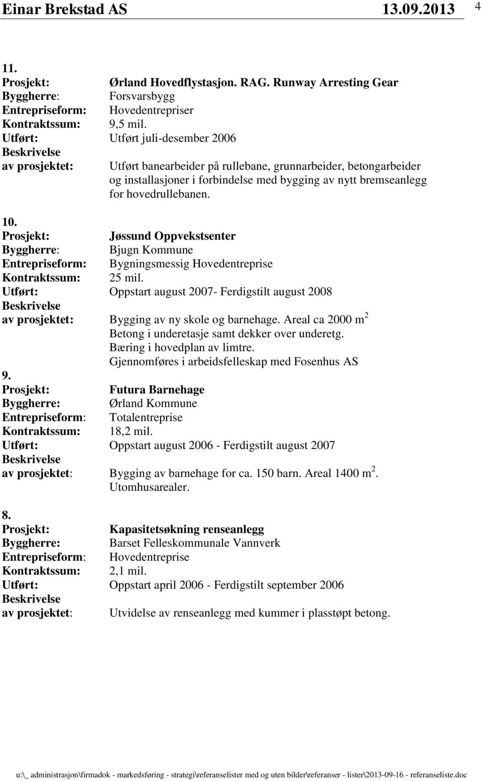 10. Prosjekt: Jøssund Oppvekstsenter Byggherre: Bjugn Kommune Entrepriseform: Bygningsmessig Hovedentreprise Kontraktssum: 25 mil.