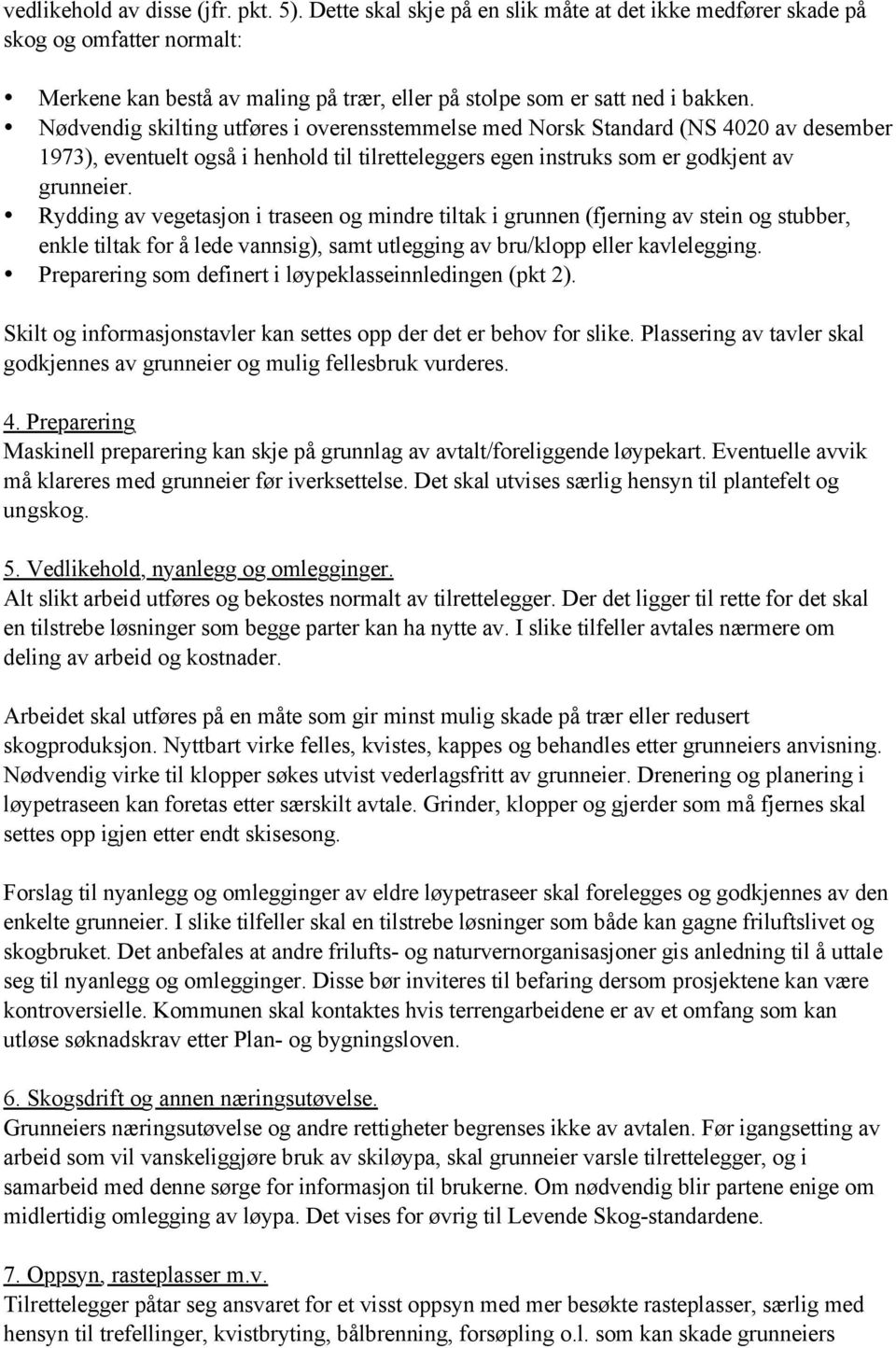 Nødvendig skilting utføres i overensstemmelse med Norsk Standard (NS 4020 av desember 1973), eventuelt også i henhold til tilretteleggers egen instruks som er godkjent av grunneier.