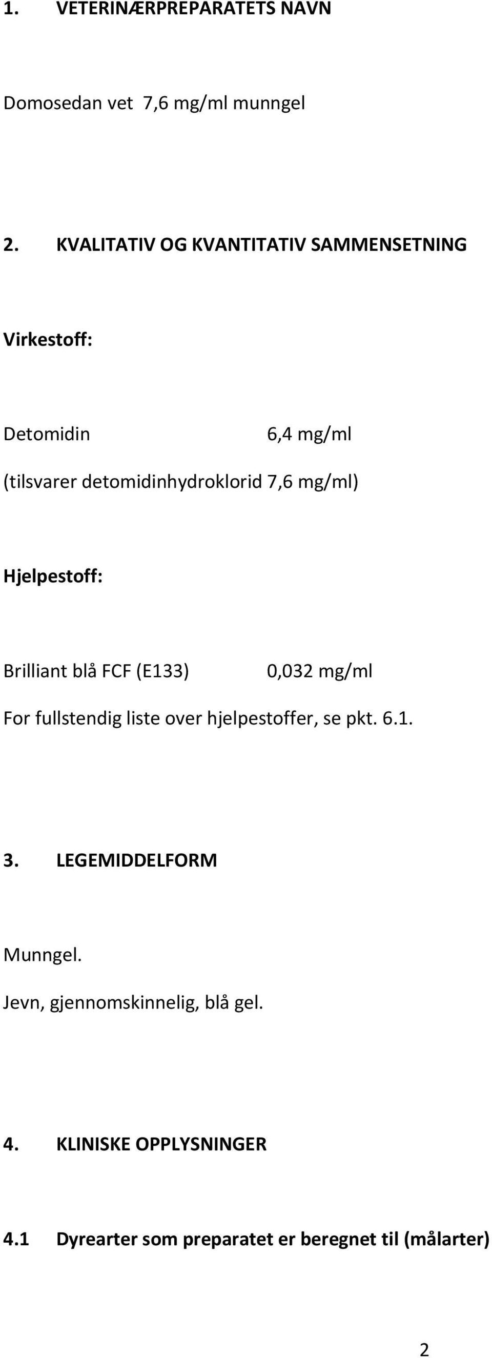 7,6 mg/ml) Hjelpestoff: Brilliant blå FCF (E133) 0,032 mg/ml For fullstendig liste over hjelpestoffer, se