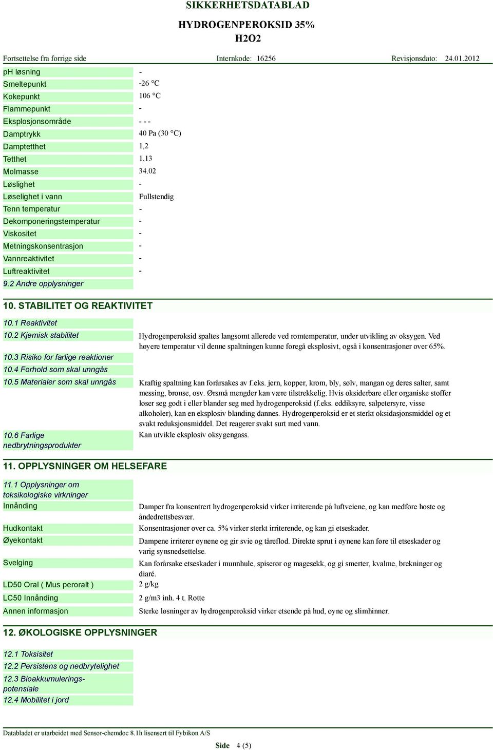 1 Reaktivitet 10.2 Kjemisk stabilitet 10.3 Risiko for farlige reaktioner 10.