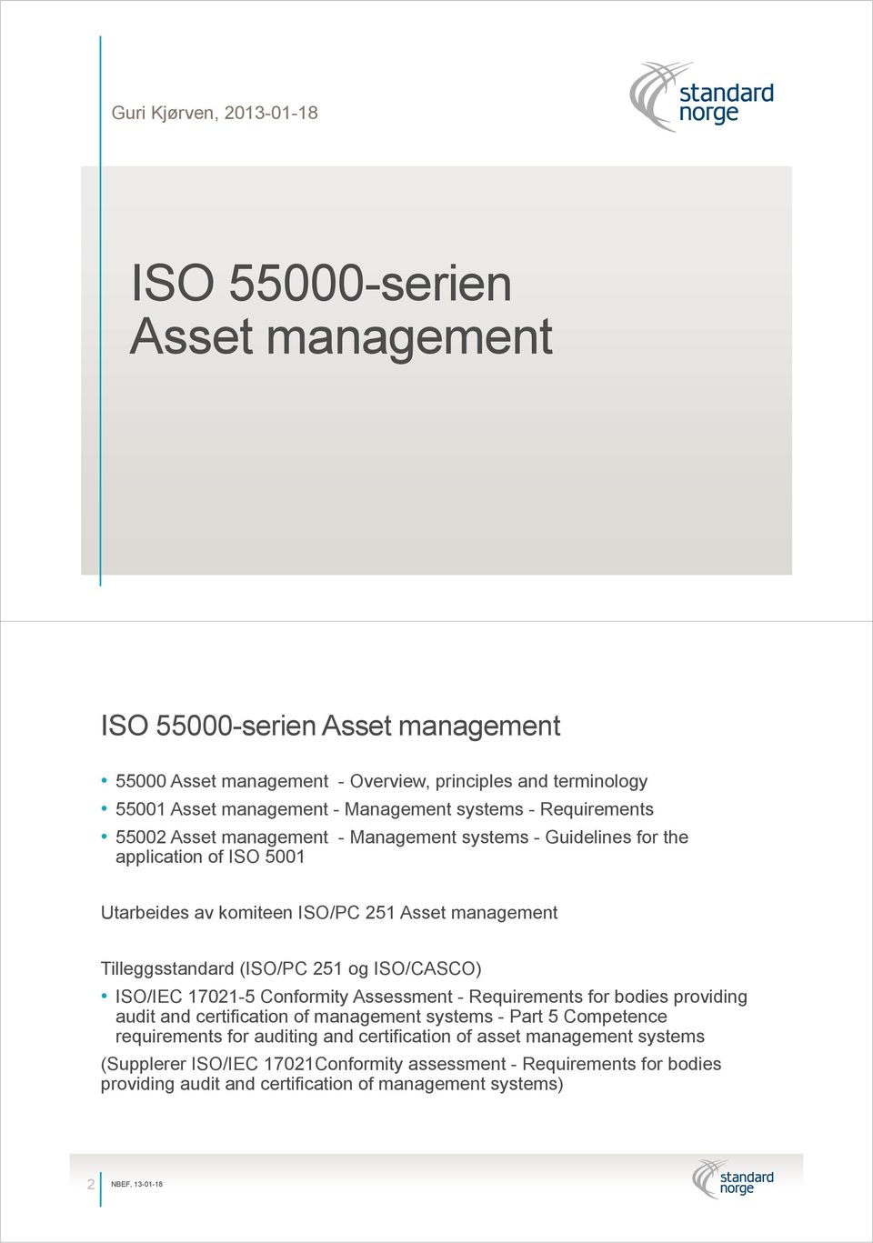 Tilleggsstandard (ISO/PC 251 og ISO/CASCO) ISO/IEC 17021-5 Conformity Assessment - Requirements for bodies providing audit and certification of management systems - Part 5 Competence
