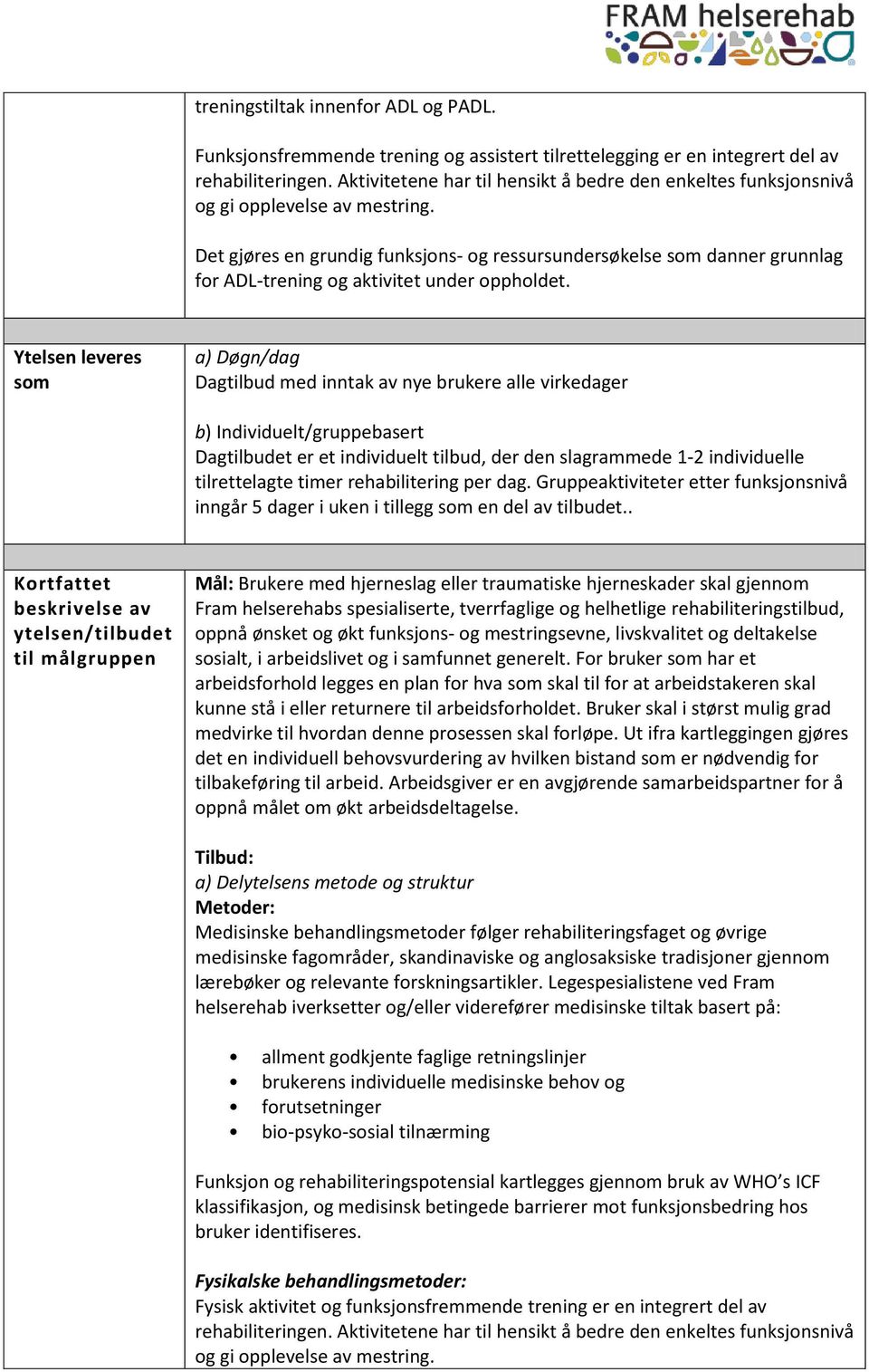 Det gjøres en grundig funksjons- og ressursundersøkelse som danner grunnlag for ADL-trening og aktivitet under oppholdet.