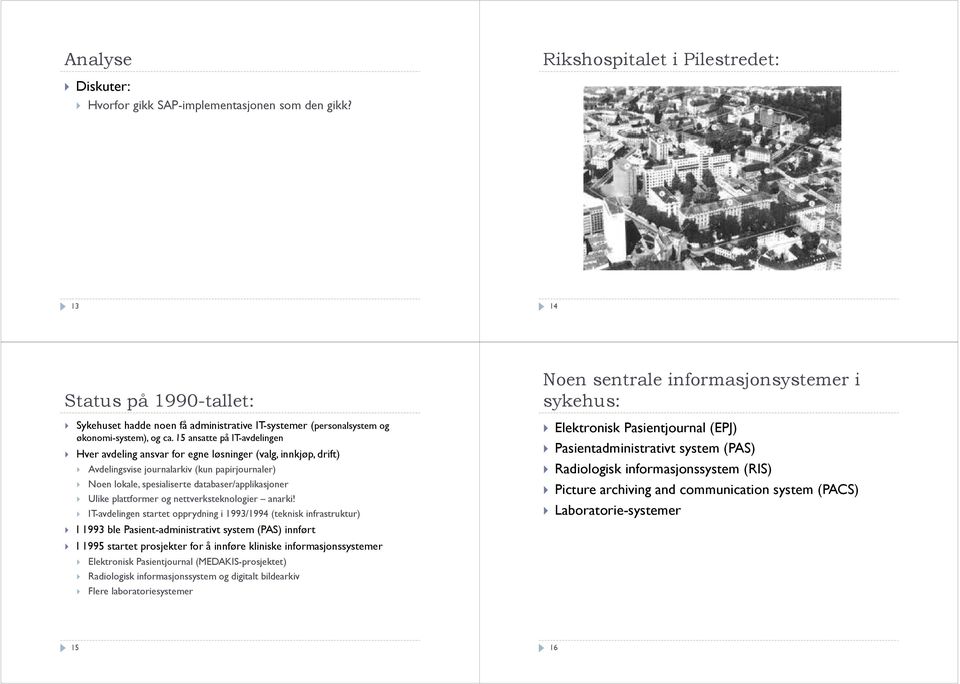 15 ansatte på IT-avdelingen Hver avdeling ansvar for egne løsninger (valg, innkjøp, drift) Avdelingsvise journalarkiv (kun papirjournaler) Noen lokale, spesialiserte databaser/applikasjoner Ulike