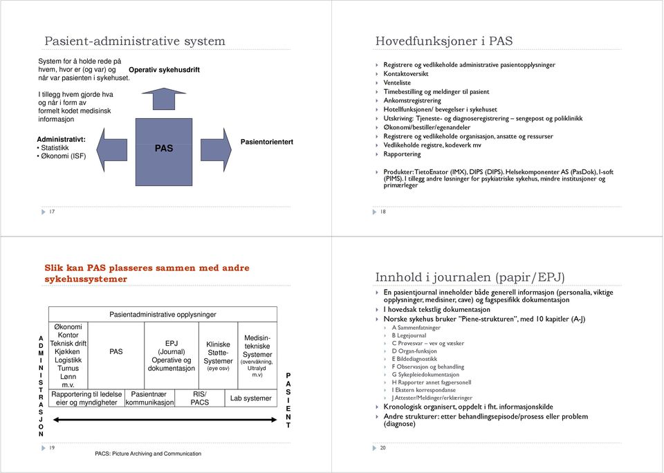 pasientopplysninger Kontaktoversikt Venteliste Timebestilling og meldinger til pasient Ankomstregistrering Hotellfunksjonen/ bevegelser i sykehuset Utskriving: Tjeneste- og diagnoseregistrering