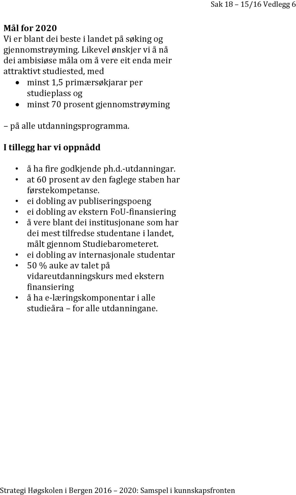 utdanningsprogramma. I tillegg har vi oppnådd å ha fire godkjende ph.d.-utdanningar. at 60 prosent av den faglege staben har førstekompetanse.