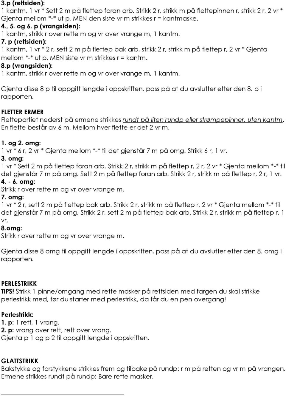 p (rettsiden): 1 kantm, 1 vr * 2 r, sett 2 m på flettep bak arb, strikk 2 r, strikk m på flettep r, 2 vr * Gjenta mellom *-* ut p, MEN siste vr m strikkes r = kantm. 8.