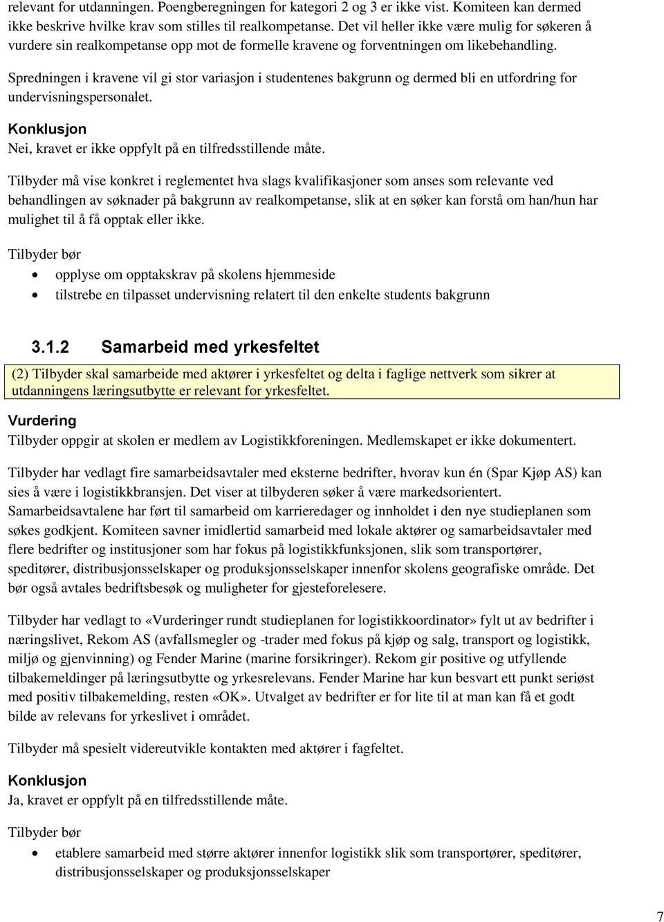 Spredningen i kravene vil gi stor variasjon i studentenes bakgrunn og dermed bli en utfordring for undervisningspersonalet. Nei, kravet er ikke oppfylt på en tilfredsstillende måte.