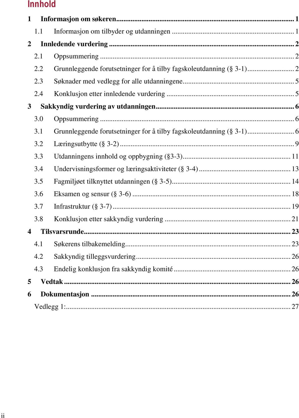 0 Oppsummering... 6 3.1 Grunnleggende forutsetninger for å tilby fagskoleutdanning ( 3-1)... 6 3.2 Læringsutbytte ( 3-2)... 9 3.3 Utdanningens innhold og oppbygning ( 3-3)... 11 3.