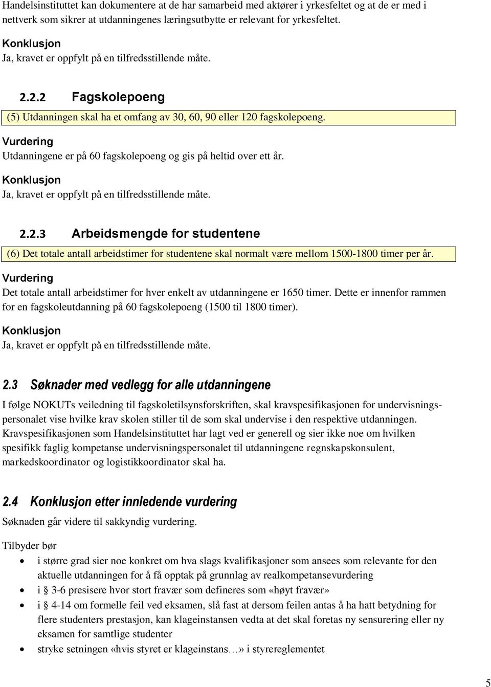 Utdanningene er på 60 fagskolepoeng og gis på heltid over ett år. Ja, kravet er oppfylt på en tilfredsstillende måte. 2.