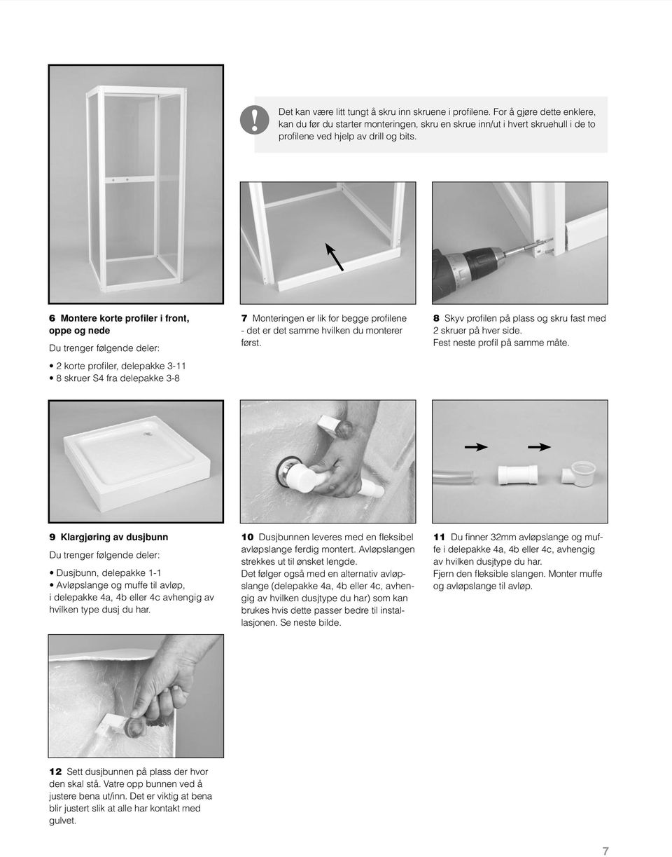 6 Montere korte profiler i front, oppe og nede 2 korte profiler, delepakke 3-11 8 skruer S4 fra delepakke 3-8 7 Monteringen er lik for begge profilene - det er det samme hvilken du monterer først.