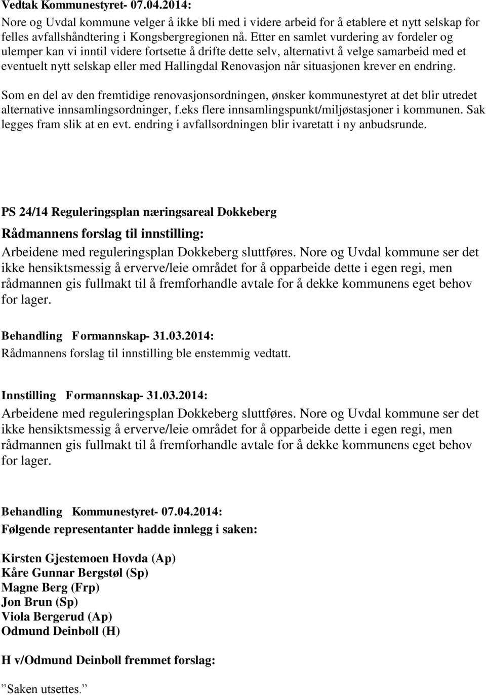 situasjonen krever en endring. Som en del av den fremtidige renovasjonsordningen, ønsker kommunestyret at det blir utredet alternative innsamlingsordninger, f.