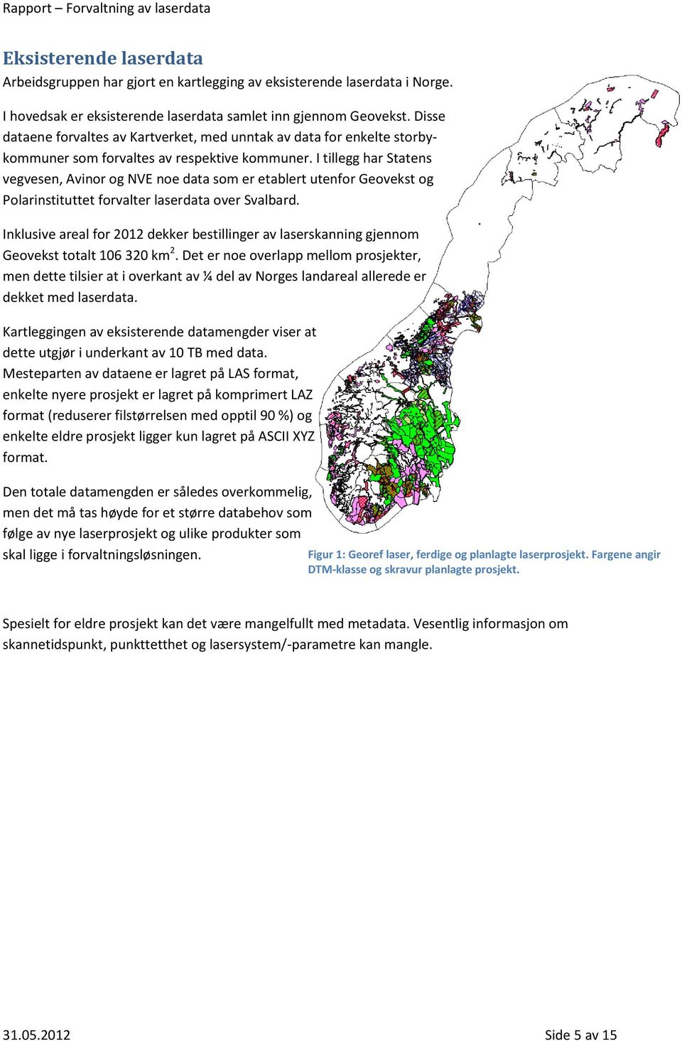 I tillegg har Statens vegvesen, Avinor og NVE noe data som er etablert utenfor Geovekst og Polarinstituttet forvalter laserdata over Svalbard.