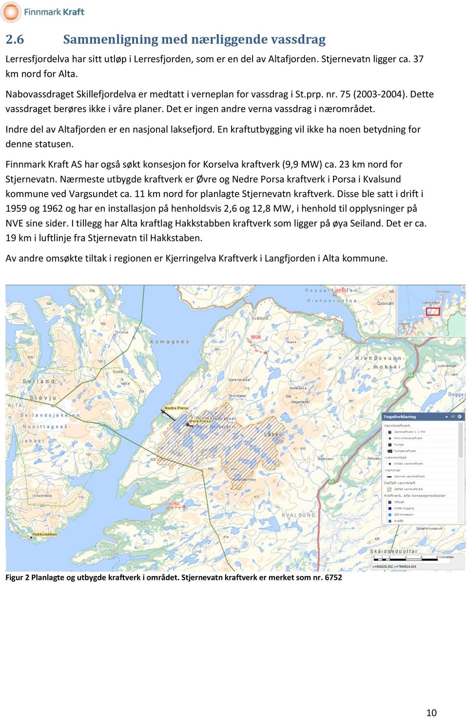 Indre del av Altafjorden er en nasjonal laksefjord. En kraftutbygging vil ikke ha noen betydning for denne statusen. Finnmark Kraft AS har også søkt konsesjon for Korselva kraftverk (9,9 MW) ca.