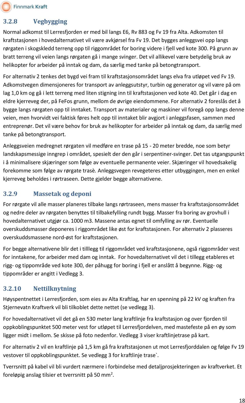 Det vil allikevel være betydelig bruk av helikopter for arbeider på inntak og dam, da særlig med tanke på betongtransport.