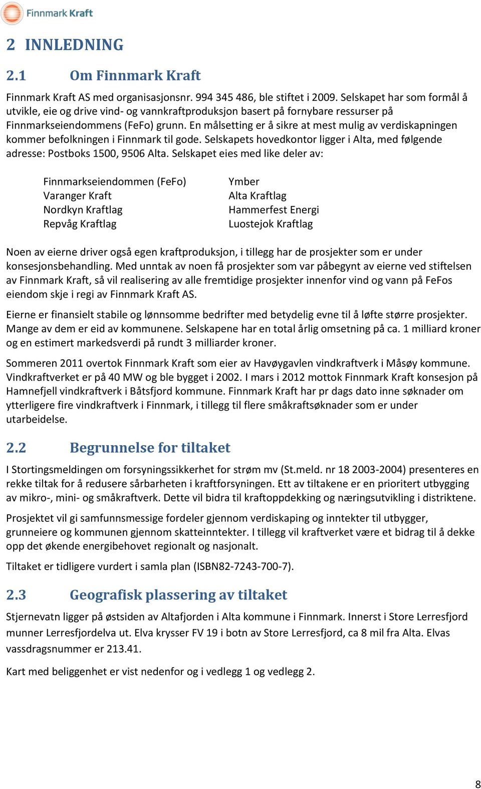 En målsetting er å sikre at mest mulig av verdiskapningen kommer befolkningen i Finnmark til gode. Selskapets hovedkontor ligger i Alta, med følgende adresse: Postboks 1500, 9506 Alta.