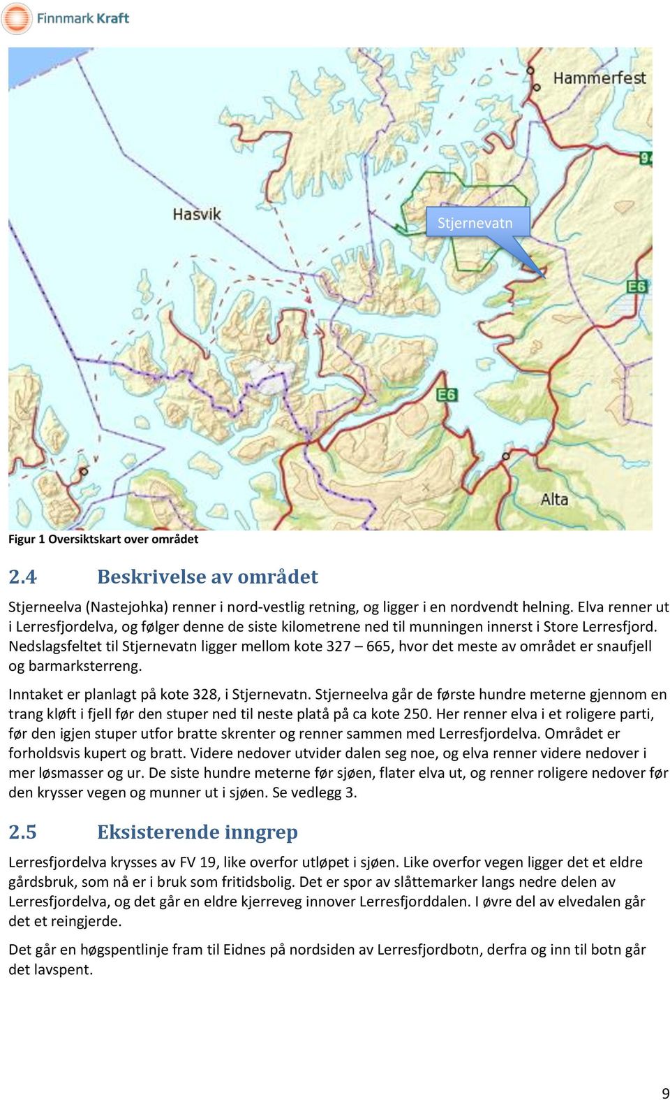 Nedslagsfeltet til Stjernevatn ligger mellom kote 327 665, hvor det meste av området er snaufjell og barmarksterreng. Inntaket er planlagt på kote 328, i Stjernevatn.