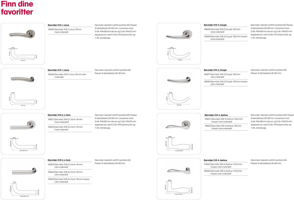 Dørvrider 316-3, Coupè 16626 Dørvrider 316-3 Coupè 120 mm med vriderskilt 16629 Dørvrider 316-3 Coupè 120 mm massiv med vriderskilt Dørvrider i børstet rustfritt syrefast stål.