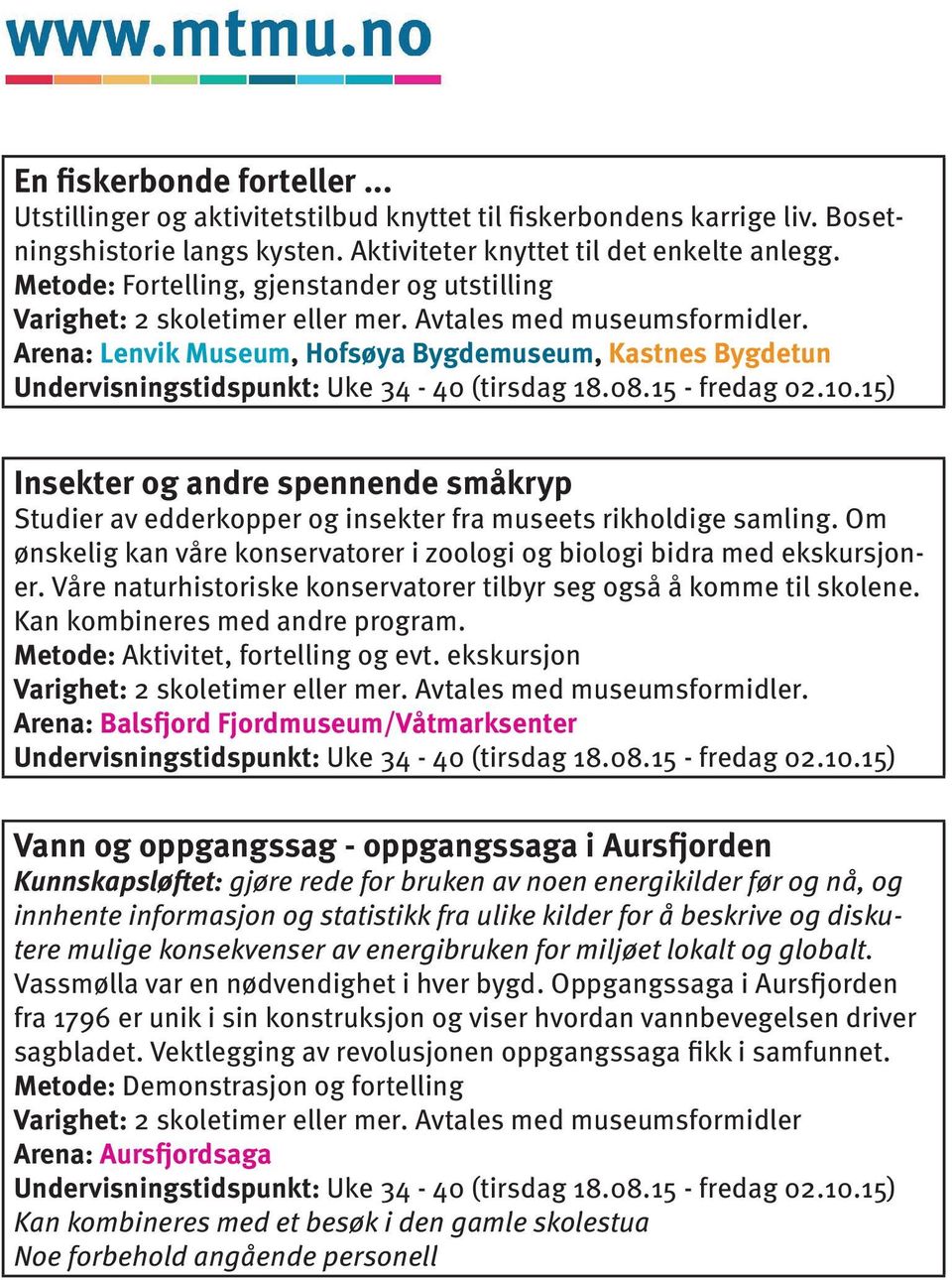 Arena: Lenvik Museum, Hofsøya Bygdemuseum, Kastnes Bygdetun Undervisningstidspunkt: Uke 34-40 (tirsdag 18.08.15 - fredag 02.10.