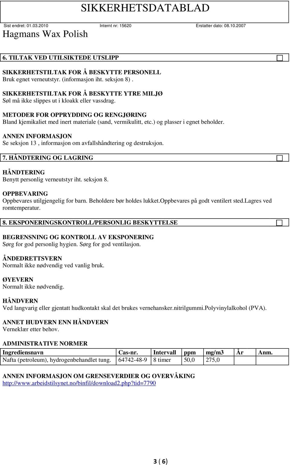 ) og plasser i egnet beholder. Se seksjon 13, informasjon om avfallshåndtering og destruksjon. 7. HÅNDTERING OG LAGRING HÅNDTERING Benytt personlig verneutstyr iht. seksjon 8.