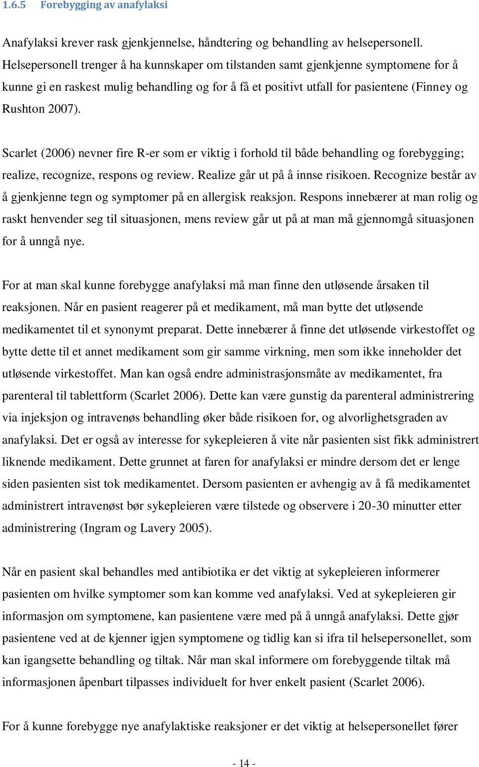 Scarlet (2006) nevner fire R-er som er viktig i forhold til både behandling og forebygging; realize, recognize, respons og review. Realize går ut på å innse risikoen.