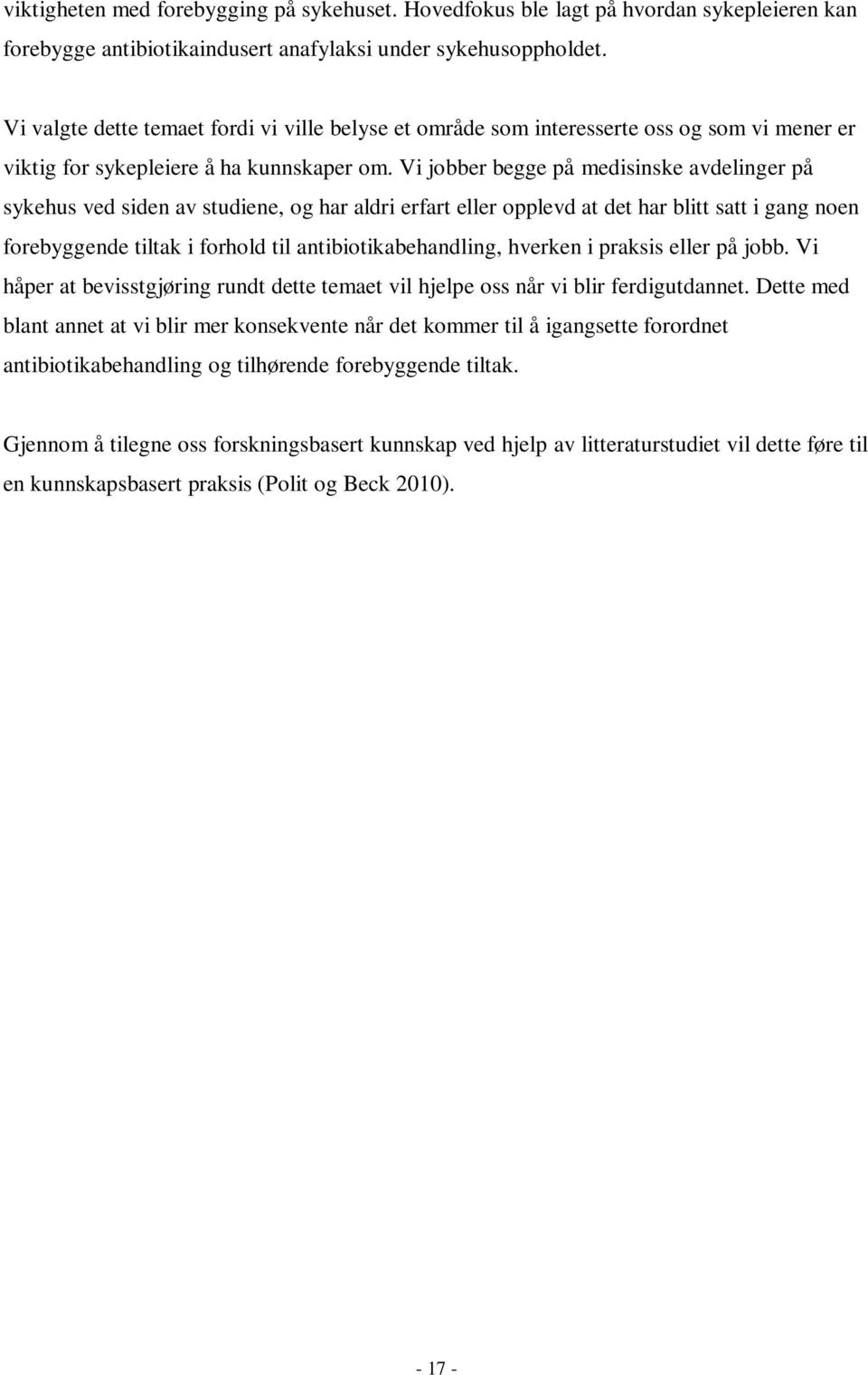 Vi jobber begge på medisinske avdelinger på sykehus ved siden av studiene, og har aldri erfart eller opplevd at det har blitt satt i gang noen forebyggende tiltak i forhold til antibiotikabehandling,