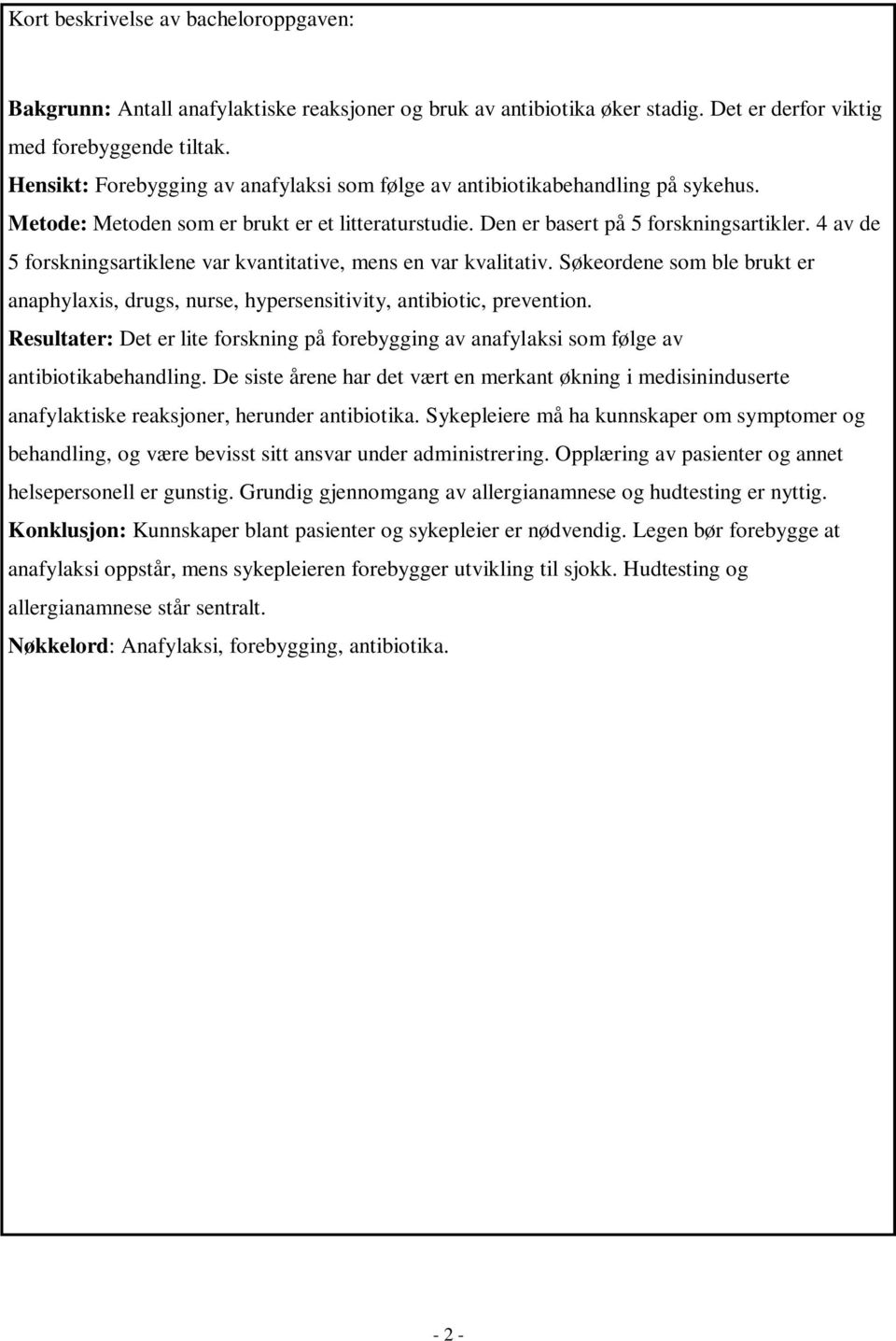 4 av de 5 forskningsartiklene var kvantitative, mens en var kvalitativ. Søkeordene som ble brukt er anaphylaxis, drugs, nurse, hypersensitivity, antibiotic, prevention.