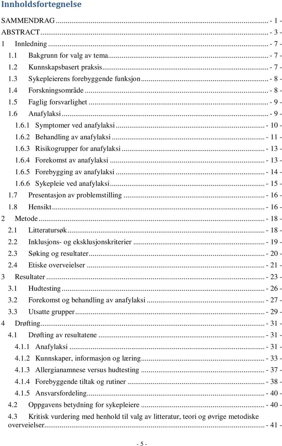 .. - 13-1.6.4 Forekomst av anafylaksi... - 13-1.6.5 Forebygging av anafylaksi... - 14-1.6.6 Sykepleie ved anafylaksi... - 15-1.7 Presentasjon av problemstilling... - 16-1.8 Hensikt... - 16-2 Metode.