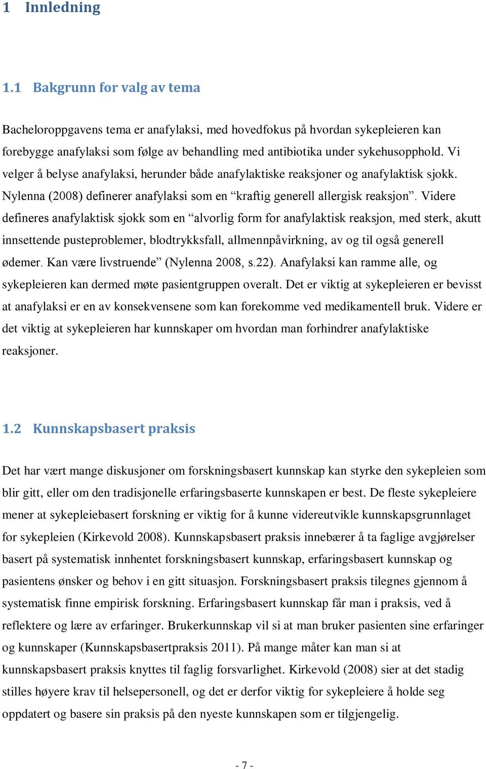 Vi velger å belyse anafylaksi, herunder både anafylaktiske reaksjoner og anafylaktisk sjokk. Nylenna (2008) definerer anafylaksi som en kraftig generell allergisk reaksjon.