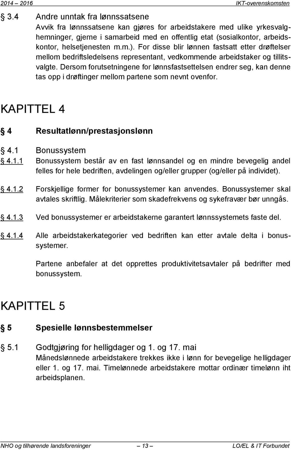 m.m.). For disse blir lønnen fastsatt etter drøftelser mellom bedriftsledelsens representant, vedkommende arbeidstaker og tillitsvalgte.