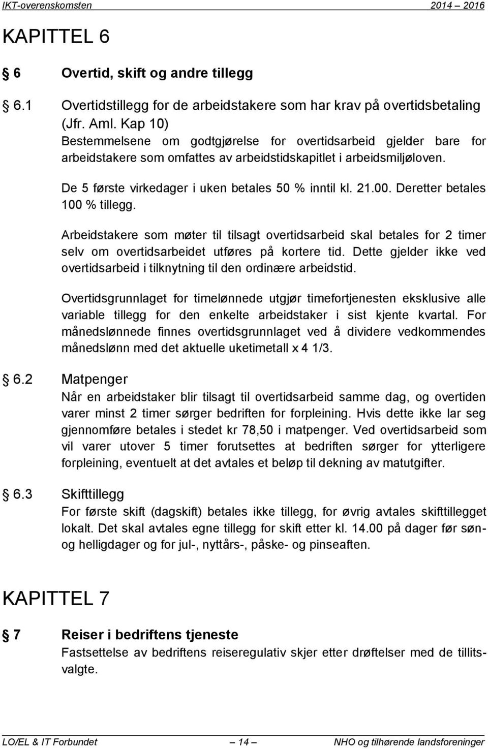 21.00. Deretter betales 100 % tillegg. Arbeidstakere som møter til tilsagt overtidsarbeid skal betales for 2 timer selv om overtidsarbeidet utføres på kortere tid.