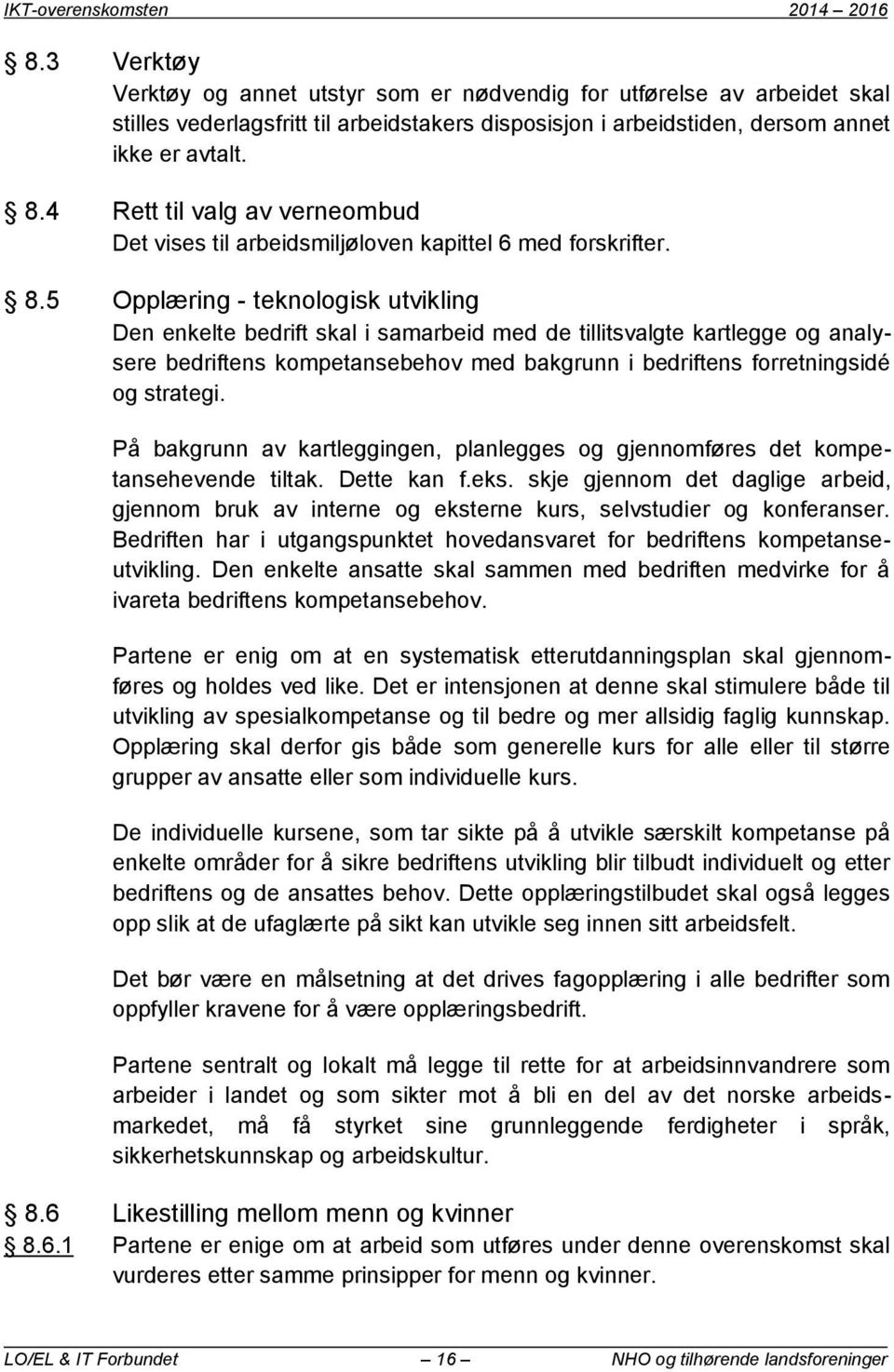 4 Rett til valg av verneombud Det vises til arbeidsmiljøloven kapittel 6 med forskrifter. 8.