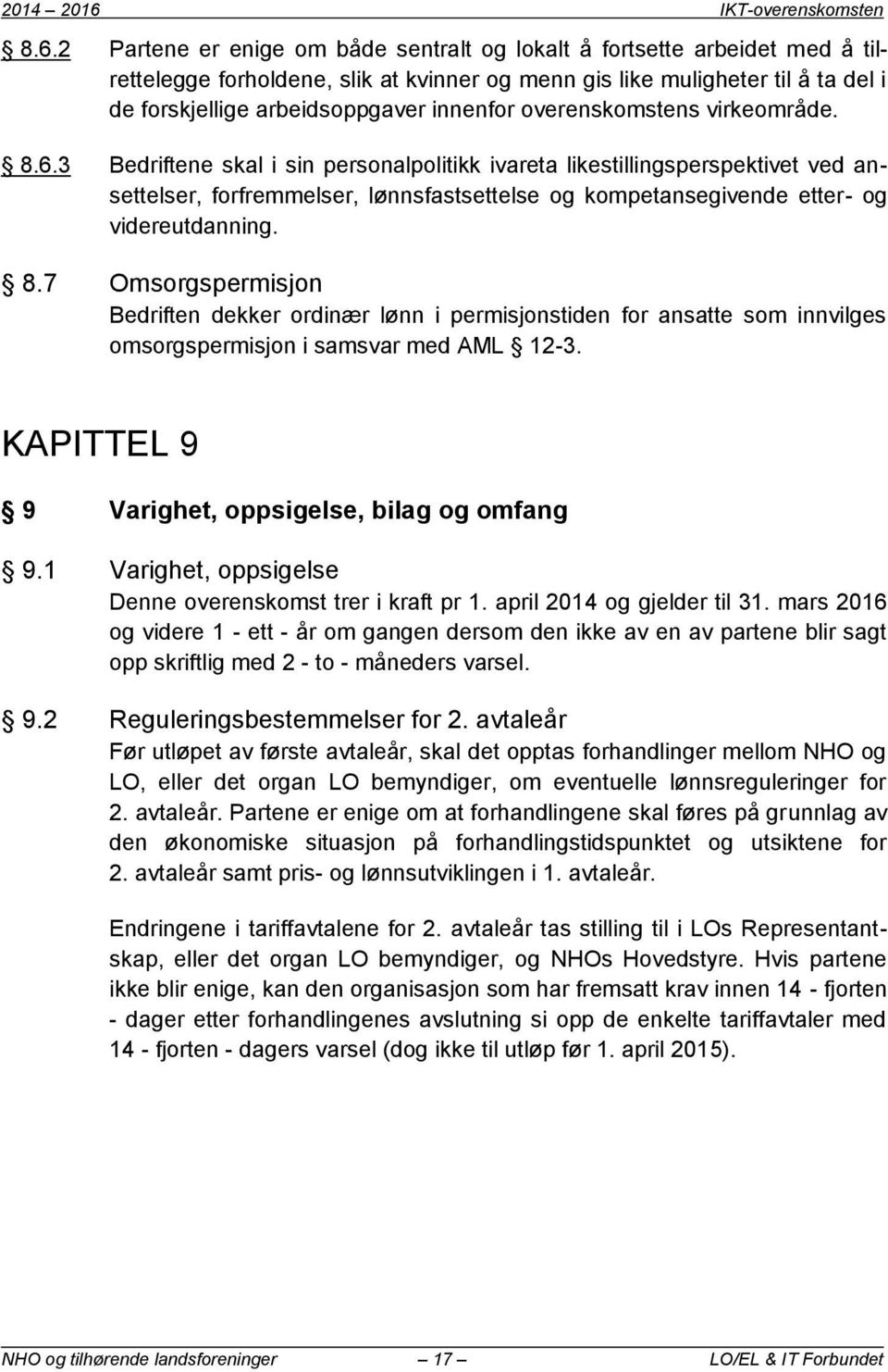 2 Partene er enige om både sentralt og lokalt å fortsette arbeidet med å tilrettelegge forholdene, slik at kvinner og menn gis like muligheter til å ta del i de forskjellige arbeidsoppgaver innenfor