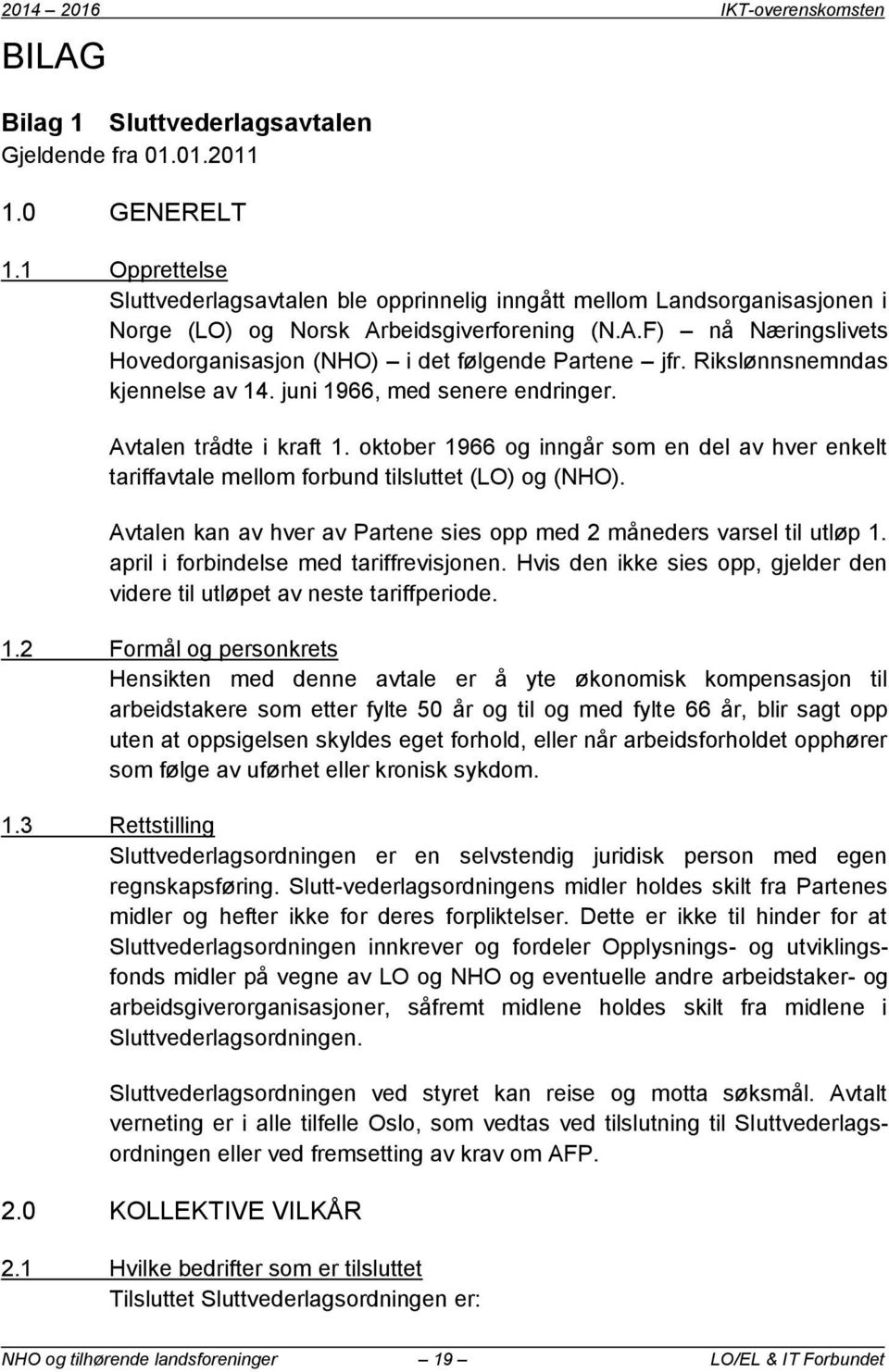 Rikslønnsnemndas kjennelse av 14. juni 1966, med senere endringer. Avtalen trådte i kraft 1. oktober 1966 og inngår som en del av hver enkelt tariffavtale mellom forbund tilsluttet (LO) og (NHO).