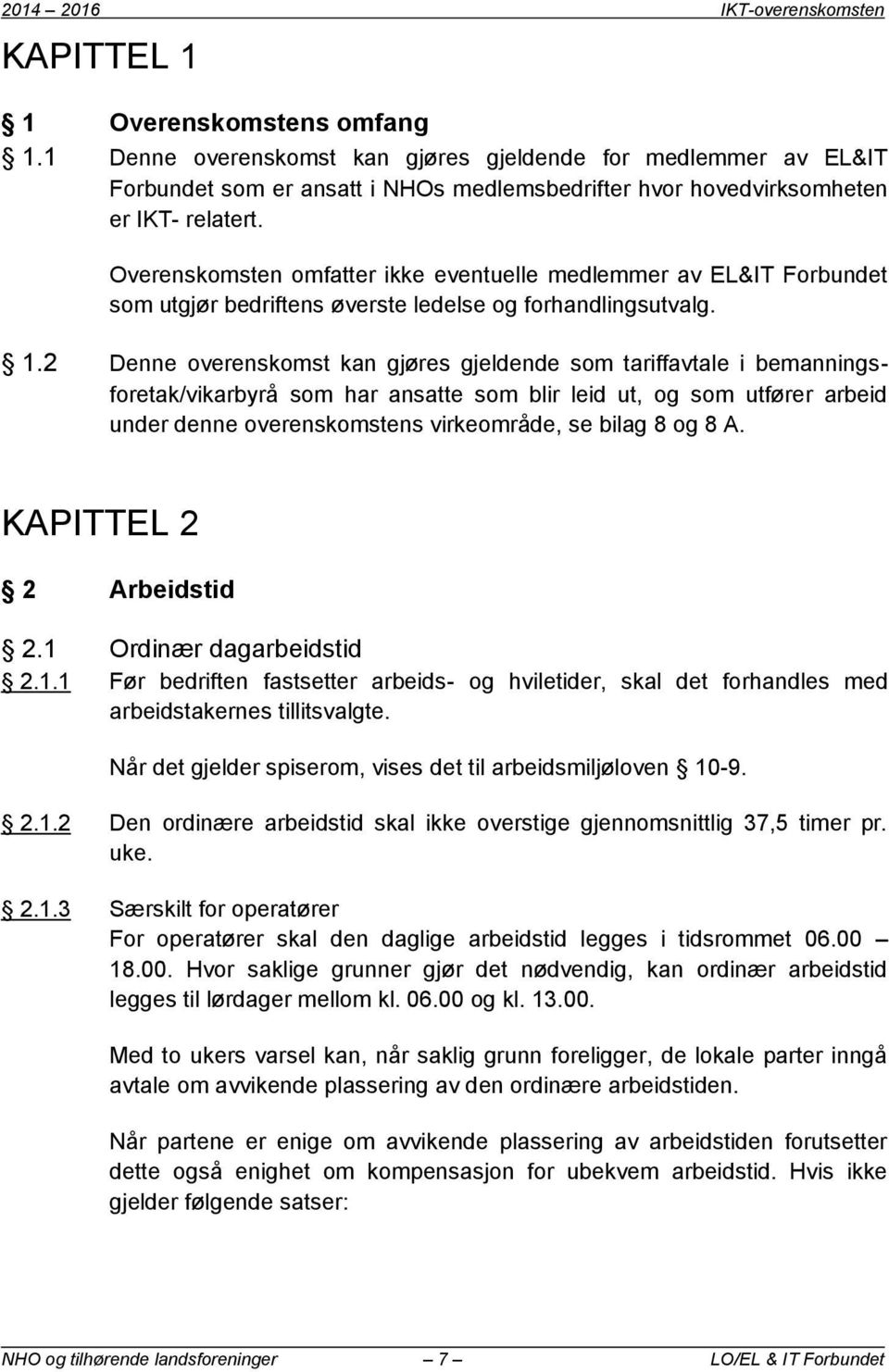 Overenskomsten omfatter ikke eventuelle medlemmer av EL&IT Forbundet som utgjør bedriftens øverste ledelse og forhandlingsutvalg. 1.