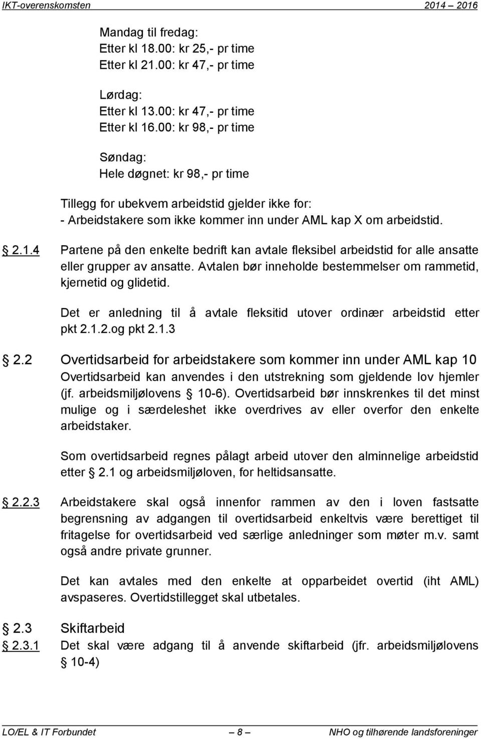 4 Partene på den enkelte bedrift kan avtale fleksibel arbeidstid for alle ansatte eller grupper av ansatte. Avtalen bør inneholde bestemmelser om rammetid, kjernetid og glidetid.