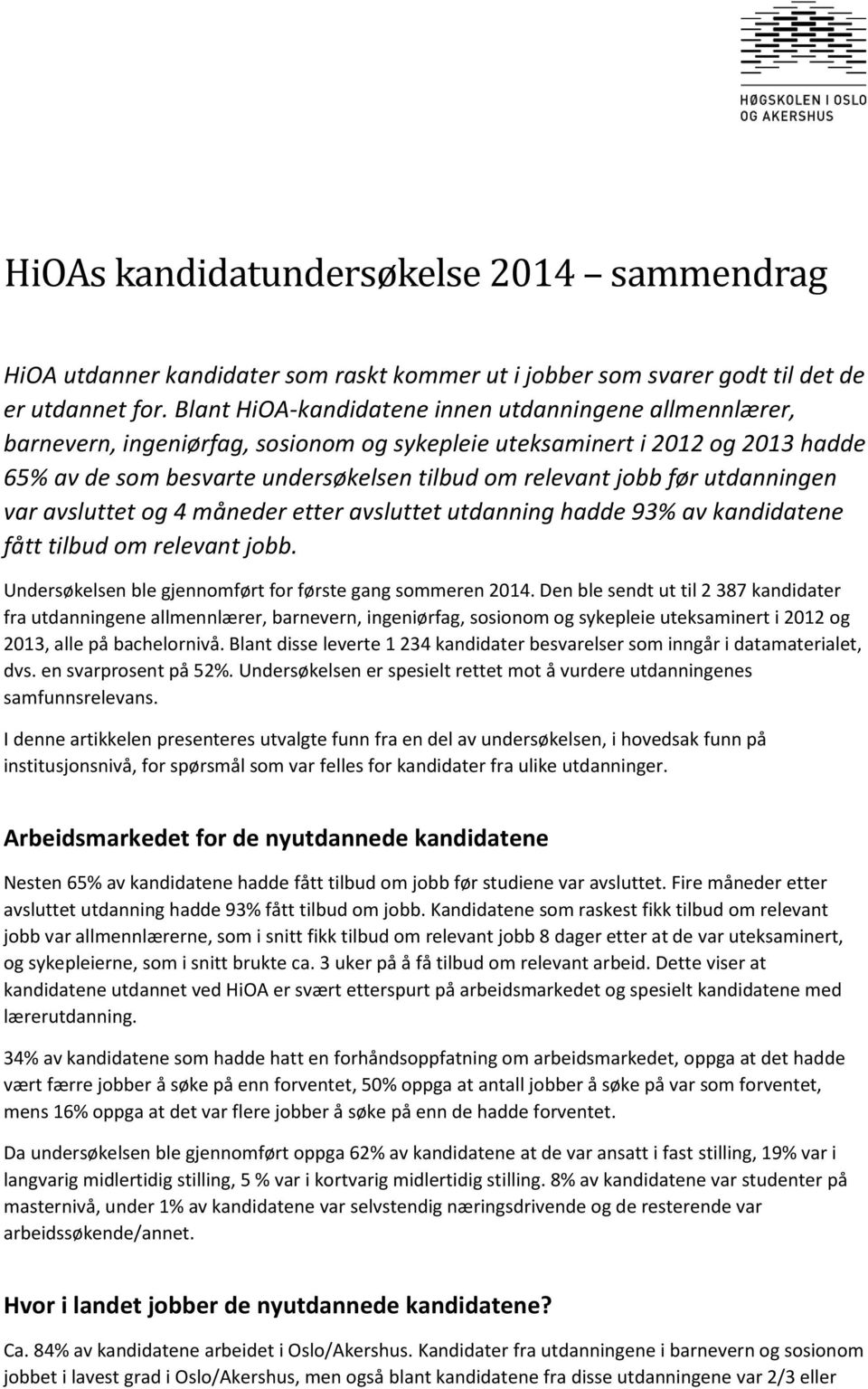 før utdanningen var avsluttet og 4 måneder etter avsluttet utdanning hadde 93% av kandidatene fått tilbud om relevant jobb. Undersøkelsen ble gjennomført for første gang sommeren 2014.