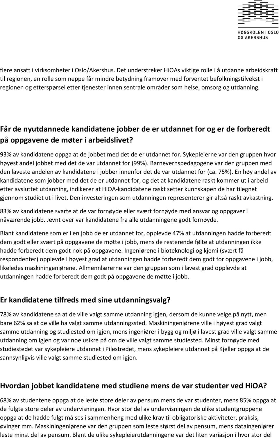 tjenester innen sentrale områder som helse, omsorg og utdanning. Får de nyutdannede kandidatene jobber de er utdannet for og er de forberedt på oppgavene de møter i arbeidslivet?