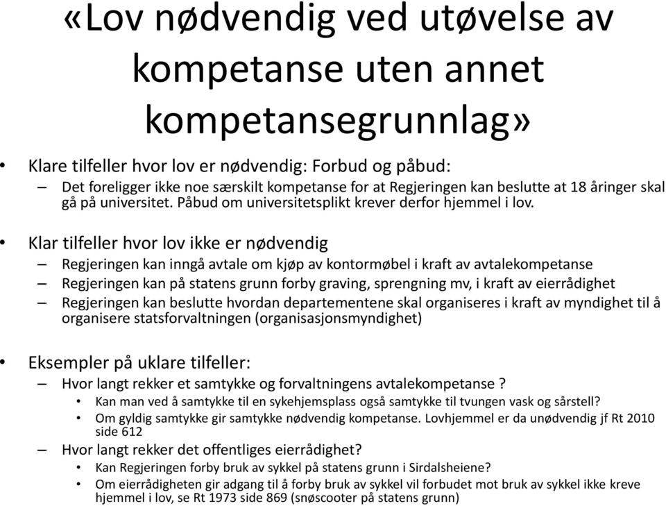 Klar tilfeller hvor lov ikke er nødvendig Regjeringen kan inngå avtale om kjøp av kontormøbel i kraft av avtalekompetanse Regjeringen kan på statens grunn forby graving, sprengning mv, i kraft av