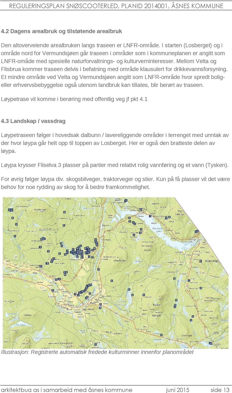 Mellom Velta og Flisbrua kommer traseen delvis i befatning med område klausulert for drikkevannsforsyning.