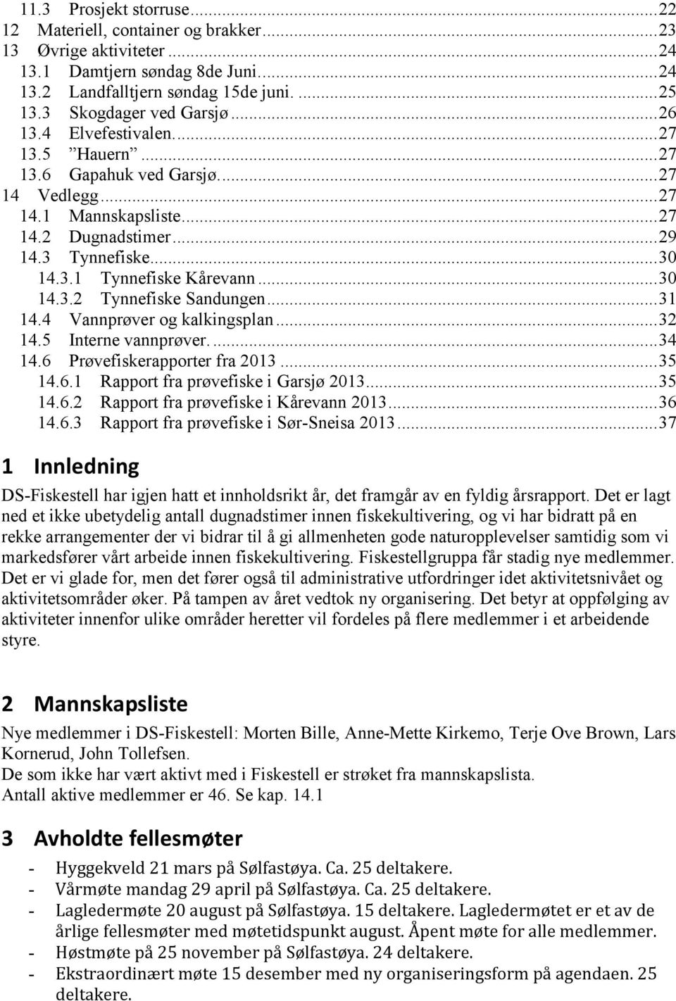 .. 30 14.3.2 Tynnefiske Sandungen... 31 14.4 Vannprøver og kalkingsplan... 32 14.5 Interne vannprøver.... 34 14.6 Prøvefiskerapporter fra 2013... 35 14.6.1 Rapport fra prøvefiske i Garsjø 2013... 35 14.6.2 Rapport fra prøvefiske i Kårevann 2013.