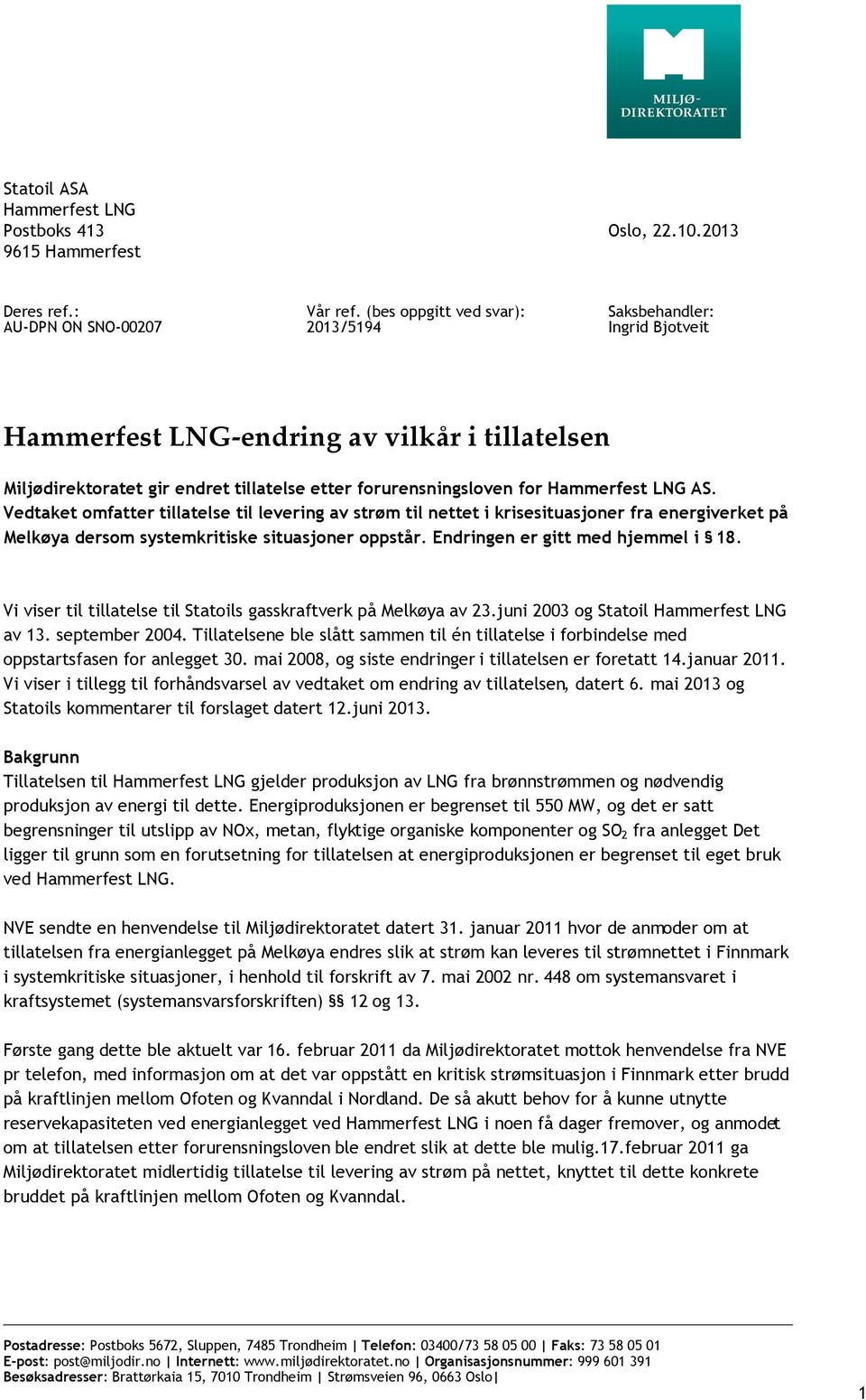 Vedtaket omfatter tillatelse til levering av strøm til nettet i krisesituasjoner fra energiverket på Melkøya dersom systemkritiske situasjoner oppstår. Endringen er gitt med hjemmel i 18.