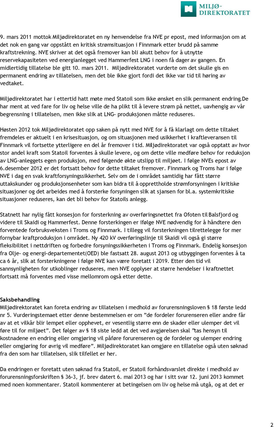 Miljødirektoratet vurderte om det skulle gis en permanent endring av tillatelsen, men det ble ikke gjort fordi det ikke var tid til høring av vedtaket.