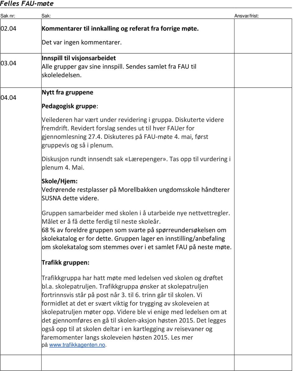 Diskuterte videre fremdrift. Revidert forslag sendes ut til hver FAUer for gjennomlesning 27.4. Diskuteres på FAU-møte 4. mai, først gruppevis og så i plenum.