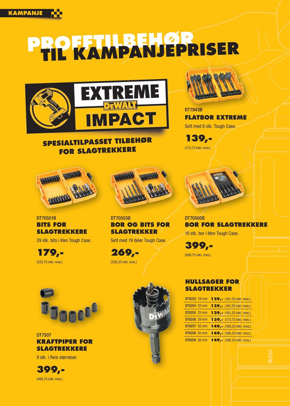 bor i liten Tough Case. 399,- (498,75 inkl. mva.) HULLSAGER FOR SLAGTREKKER DT8253 19 mm 129,- (161,25 inkl. mva.) DT8254 22 mm 129,- (161,25 inkl. mva.) DT8255 25 mm 129,- (161,25 inkl. mva.) DT7507 KRAFTPIPER FOR SLAGTREKKERE 9 stk.