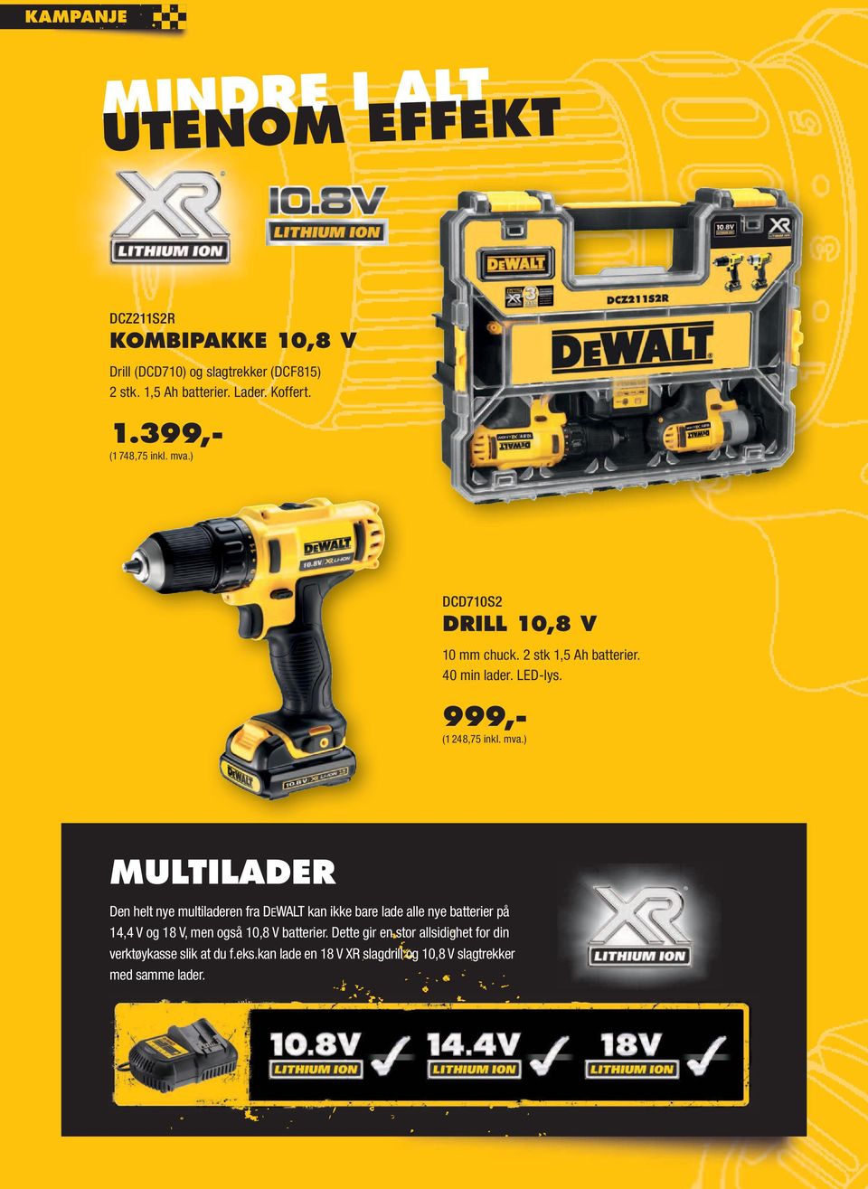 mva.) MULTILADER Den helt nye multiladeren fra DEWALT kan ikke bare lade alle nye batterier på 14,4 V og 18 V, men også 10,8 V