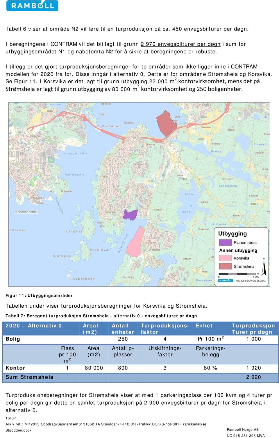 I tillegg er det gjort turproduksjonsberegninger for to områder som ikke ligger inne i CONTRAMmodellen for 2020 fra før. Disse inngår i alternativ 0. Dette er for områdene Strømsheia og Korsvika.