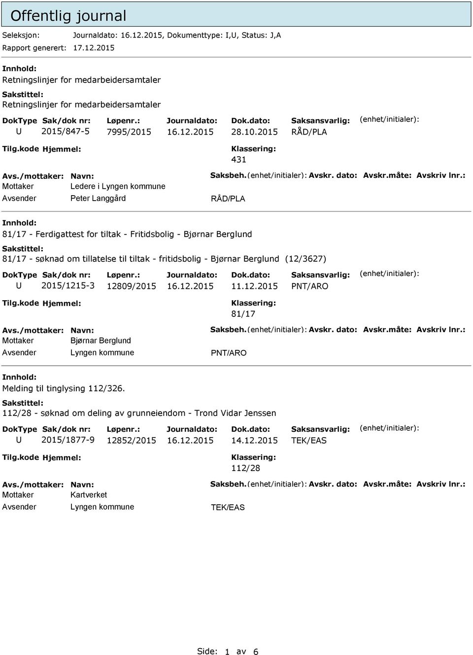 2015 431 Ledere i Peter Langgård 81/17 - Ferdigattest for tiltak - Fritidsbolig - Bjørnar Berglund 81/17 - søknad om tillatelse til tiltak - fritidsbolig -