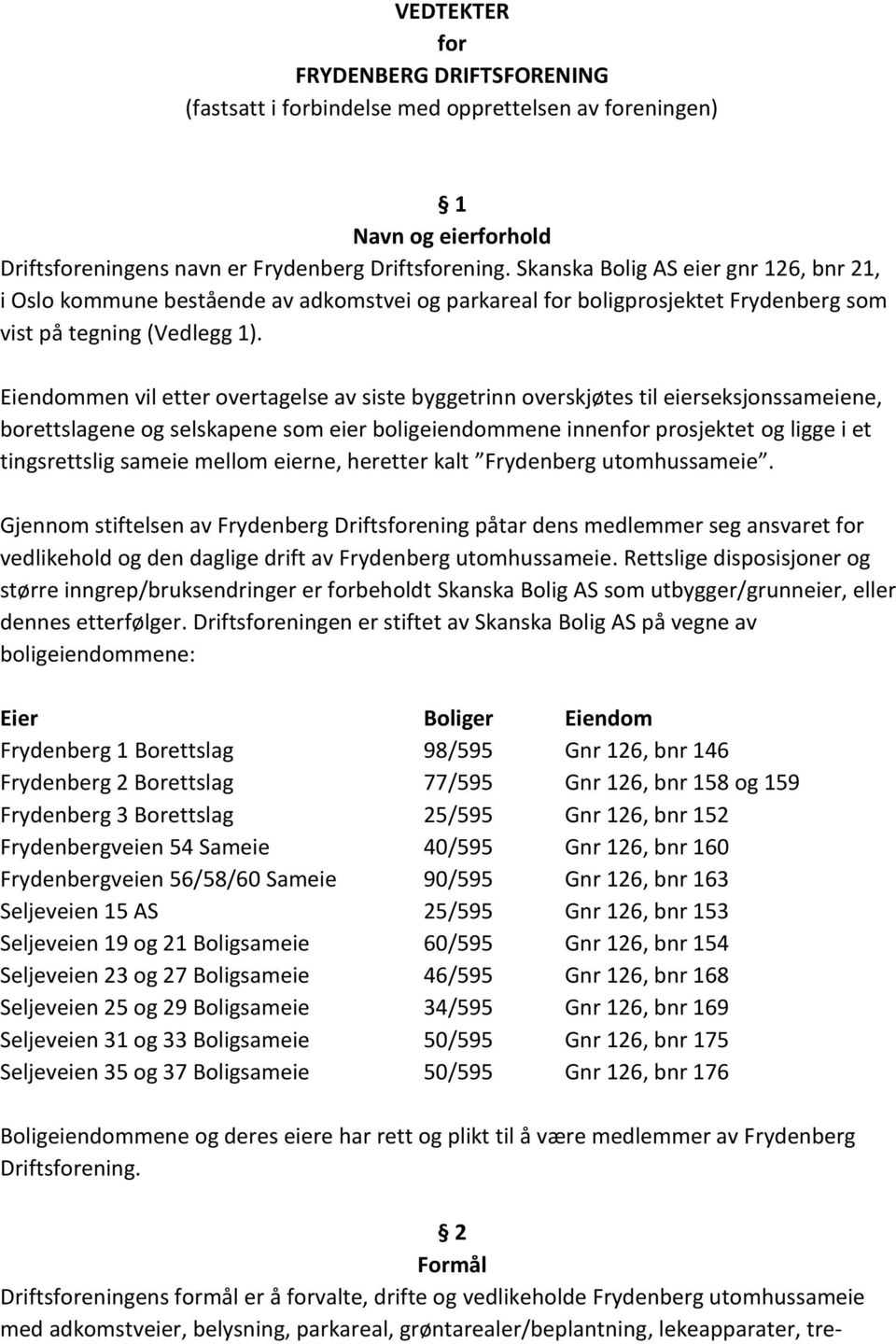 Eiendommen vil etter overtagelse av siste byggetrinn overskjøtes til eierseksjonssameiene, borettslagene og selskapene som eier boligeiendommene innenfor prosjektet og ligge i et tingsrettslig sameie